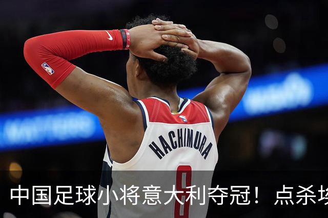中国足球小将意大利夺冠！点杀埃弗顿，12岁孩子替国足争了口气