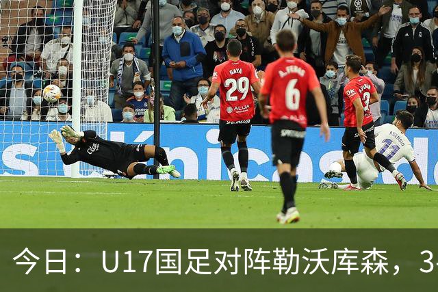 今日：U17国足对阵勒沃库森，3-2绝杀阿森纳后再迎德甲劲旅，能否三连胜？