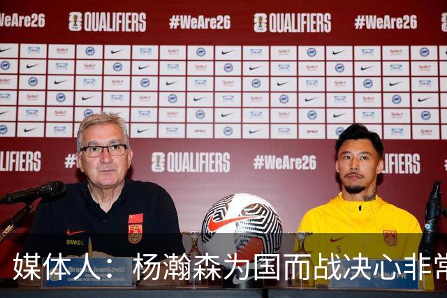 媒体人：杨瀚森为国而战决心非常坚定 拳拳报国之心令人印象深刻