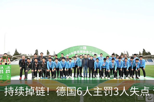 持续掉链！德国6人主罚3人失点 诺伊尔扛压神扑也带不动