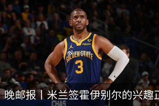 晚邮报丨米兰签霍伊别尔的兴趣正在升温