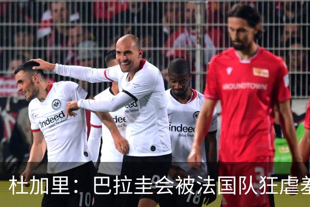 杜加里：巴拉圭会被法国队狂虐羞辱，他们只想防守，因为他们无能