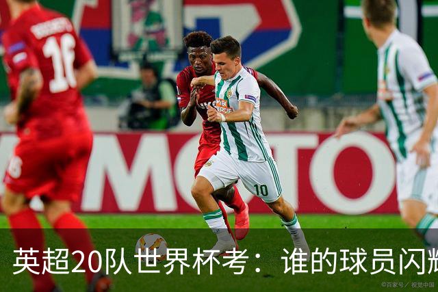 英超20队世界杯考：谁的球员闪耀北美，谁在埋伤病隐患？