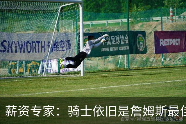 薪资专家：骑士依旧是詹姆斯最佳去处 骑士阵容深厚&无需大调整