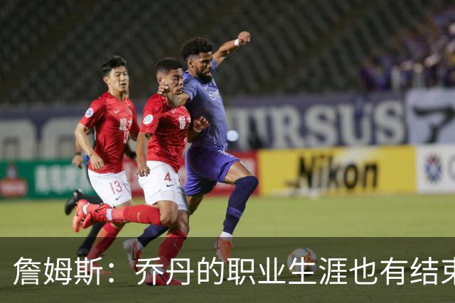 詹姆斯：乔丹的职业生涯也有结束的一天 要坦然面对现实