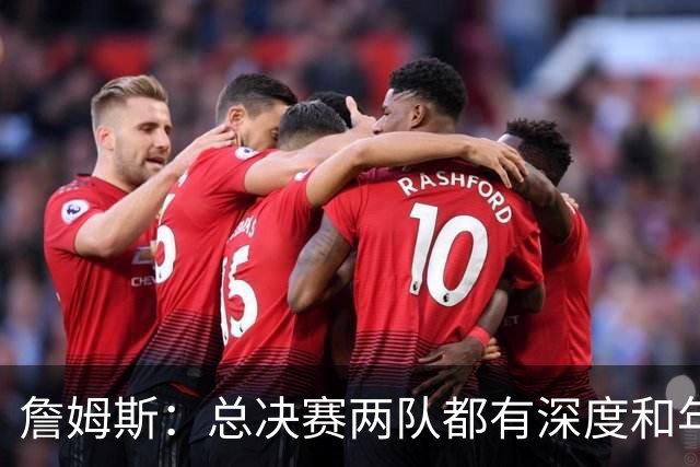 詹姆斯：总决赛两队都有深度和年轻人 这是现在联盟的生存法则