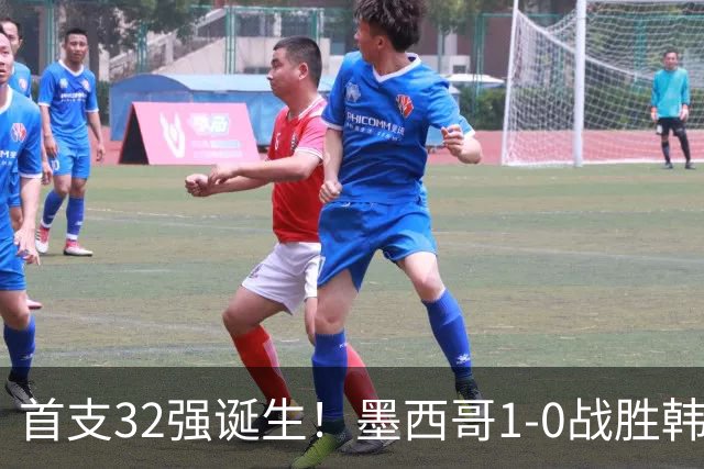 首支32强诞生！墨西哥1-0战胜韩国出线