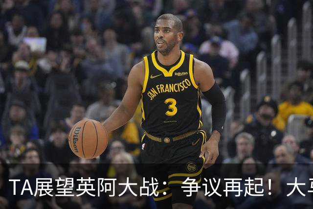 TA展望英阿大战：争议再起！大马丁接过球王衣钵成为全英公敌？