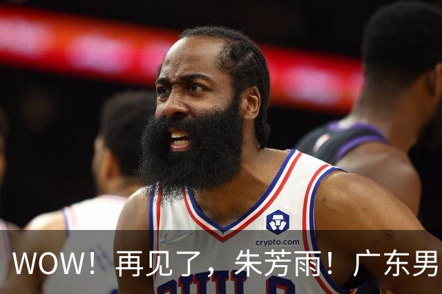WOW！再见了，朱芳雨！广东男篮彻底大变天